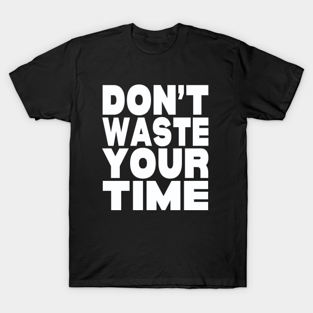 Don't waste your time T-Shirt by Evergreen Tee